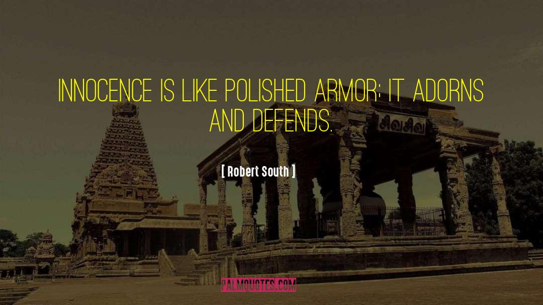 Robert South Quotes: Innocence is like polished armor;