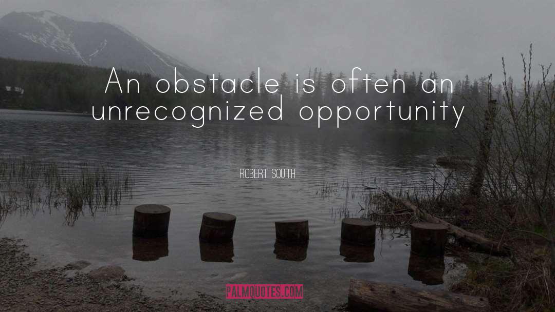 Robert South Quotes: An obstacle is often an