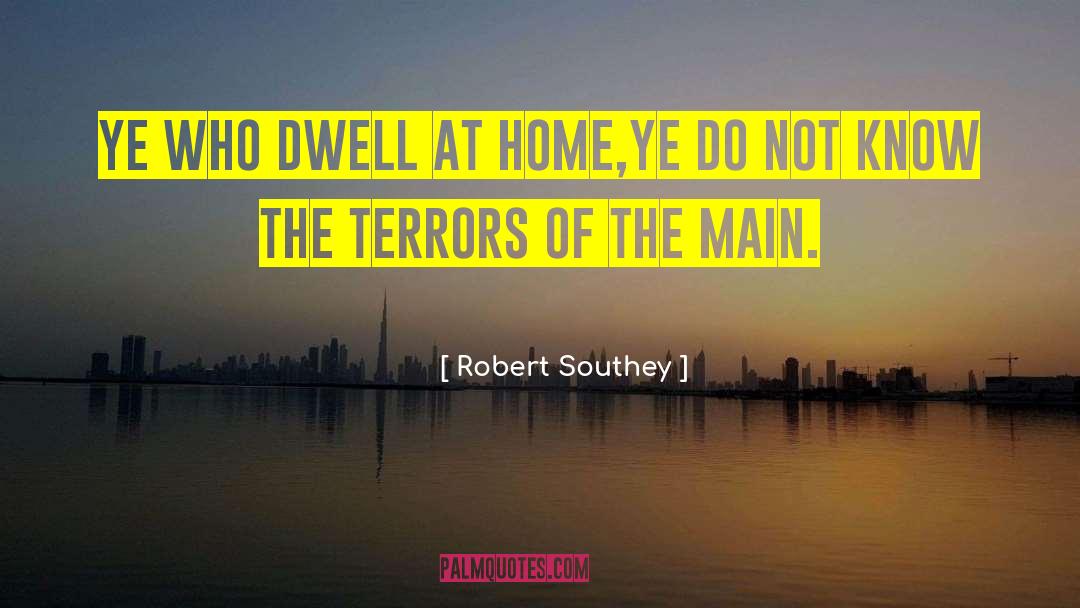 Robert Southey Quotes: Ye who dwell at home,<br>Ye