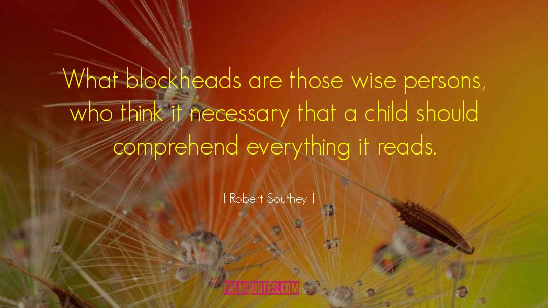 Robert Southey Quotes: What blockheads are those wise