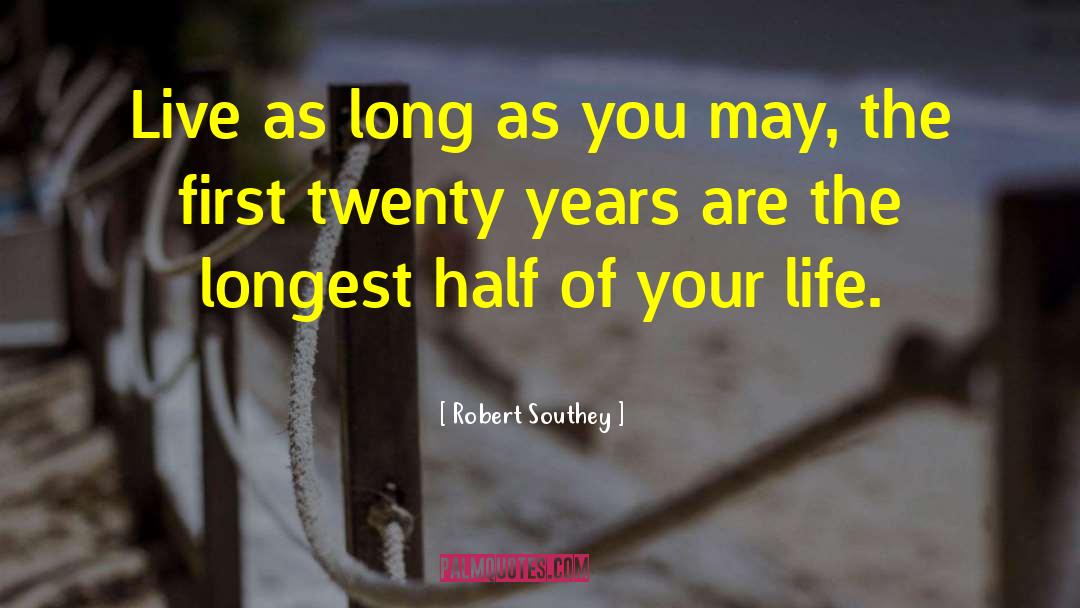 Robert Southey Quotes: Live as long as you