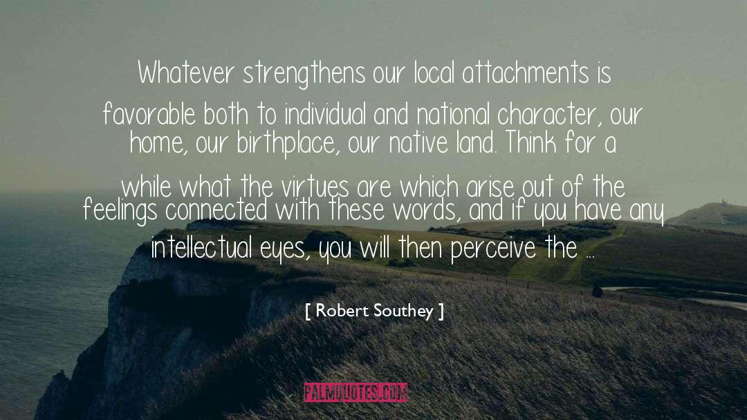 Robert Southey Quotes: Whatever strengthens our local attachments