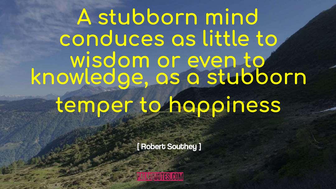 Robert Southey Quotes: A stubborn mind conduces as