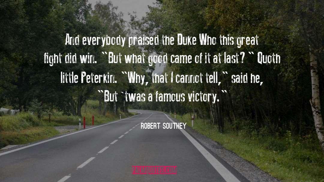 Robert Southey Quotes: And everybody praised the Duke
