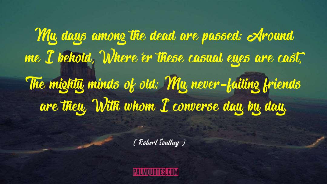Robert Southey Quotes: My days among the dead