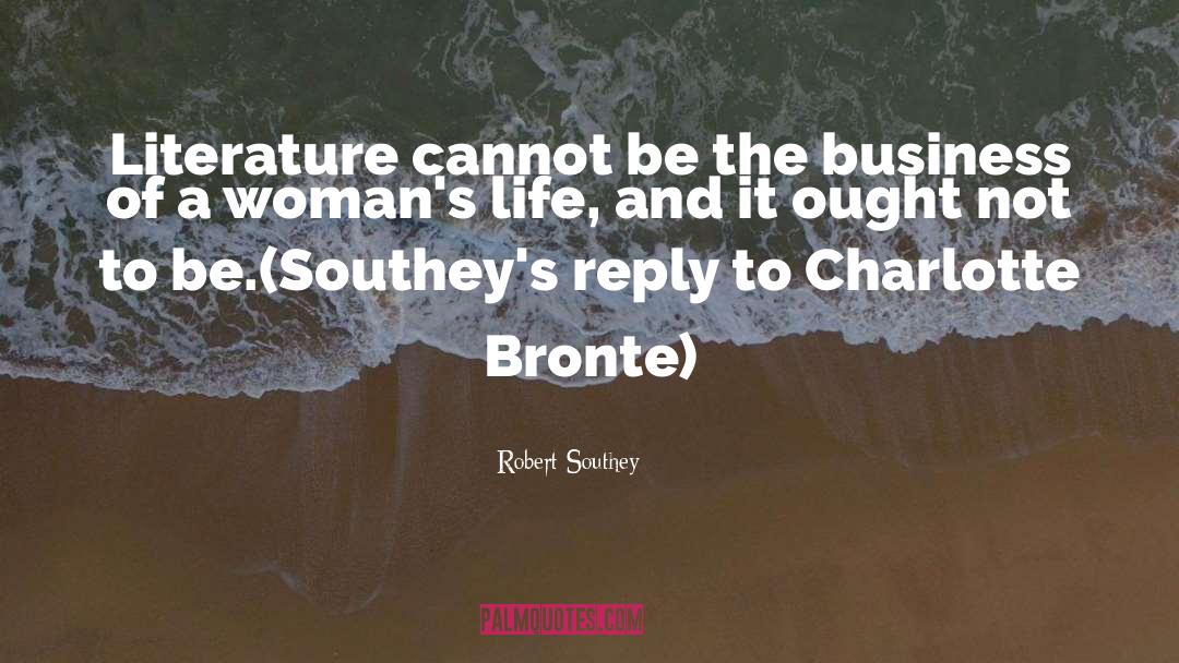 Robert Southey Quotes: Literature cannot be the business