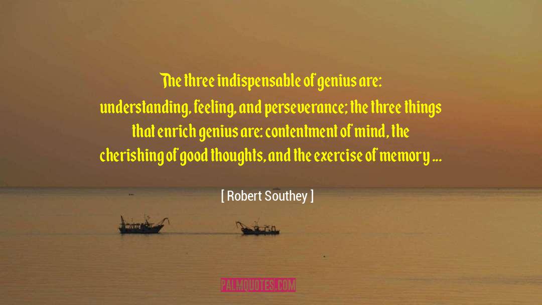 Robert Southey Quotes: The three indispensable of genius