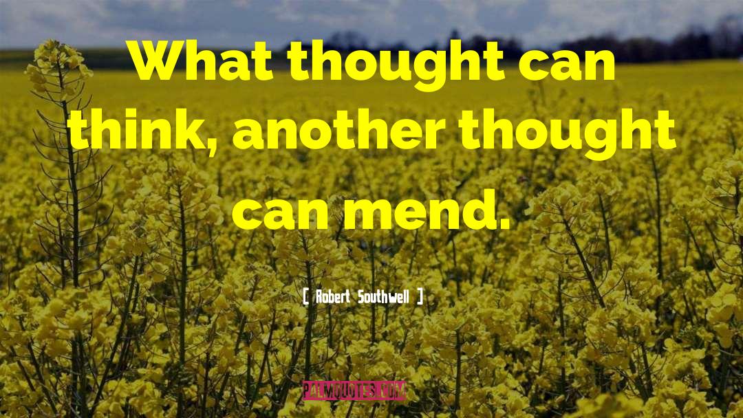 Robert Southwell Quotes: What thought can think, another