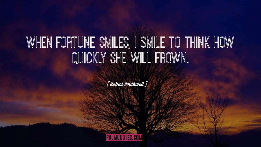 Robert Southwell Quotes: When Fortune smiles, I smile