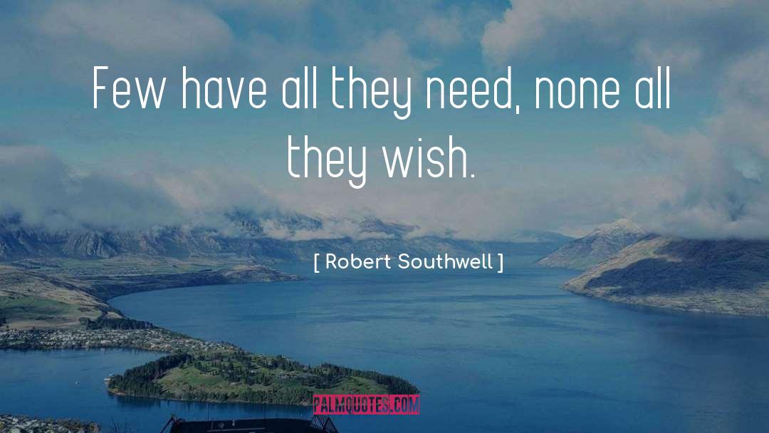 Robert Southwell Quotes: Few have all they need,