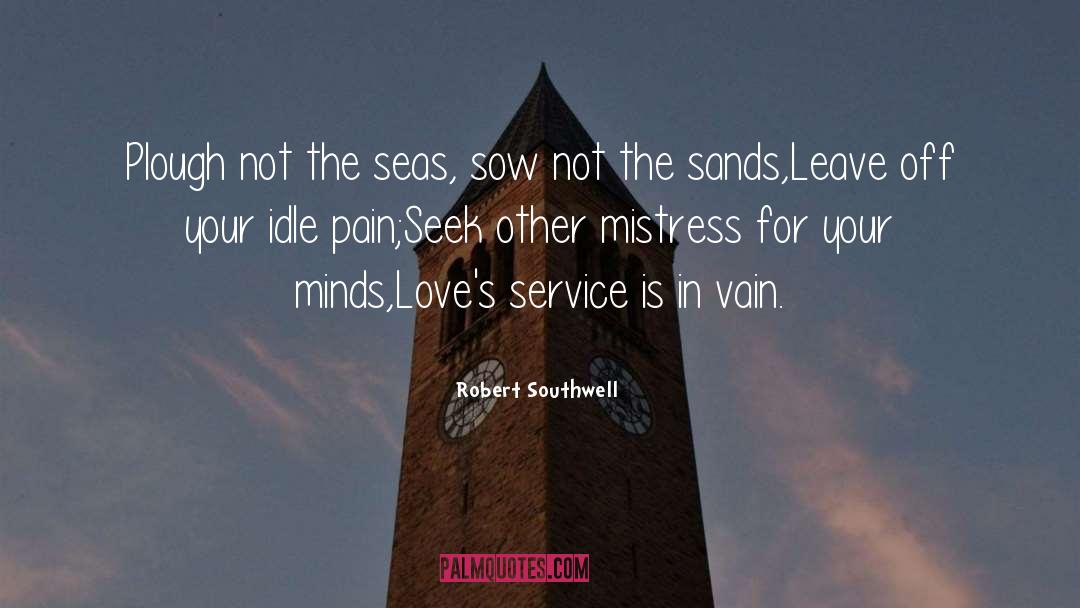 Robert Southwell Quotes: Plough not the seas, sow