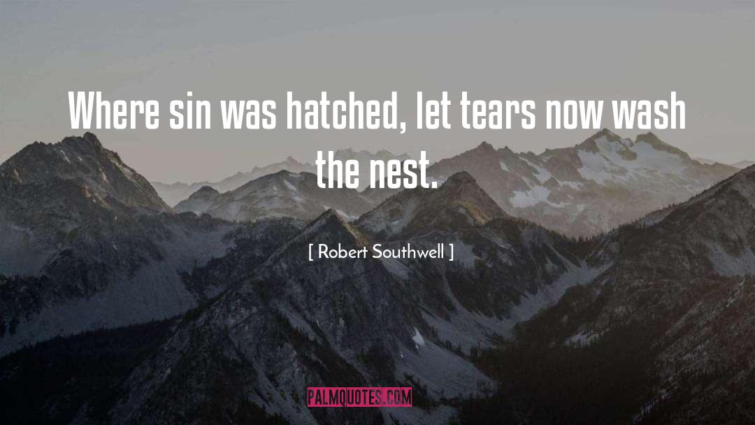 Robert Southwell Quotes: Where sin was hatched, let