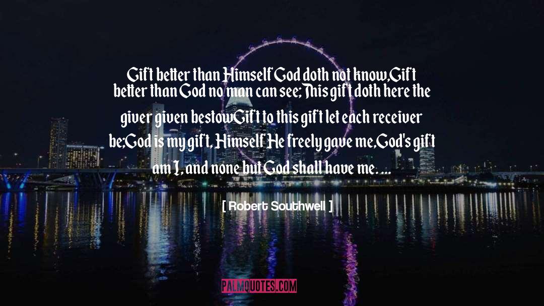 Robert Southwell Quotes: Gift better than Himself God