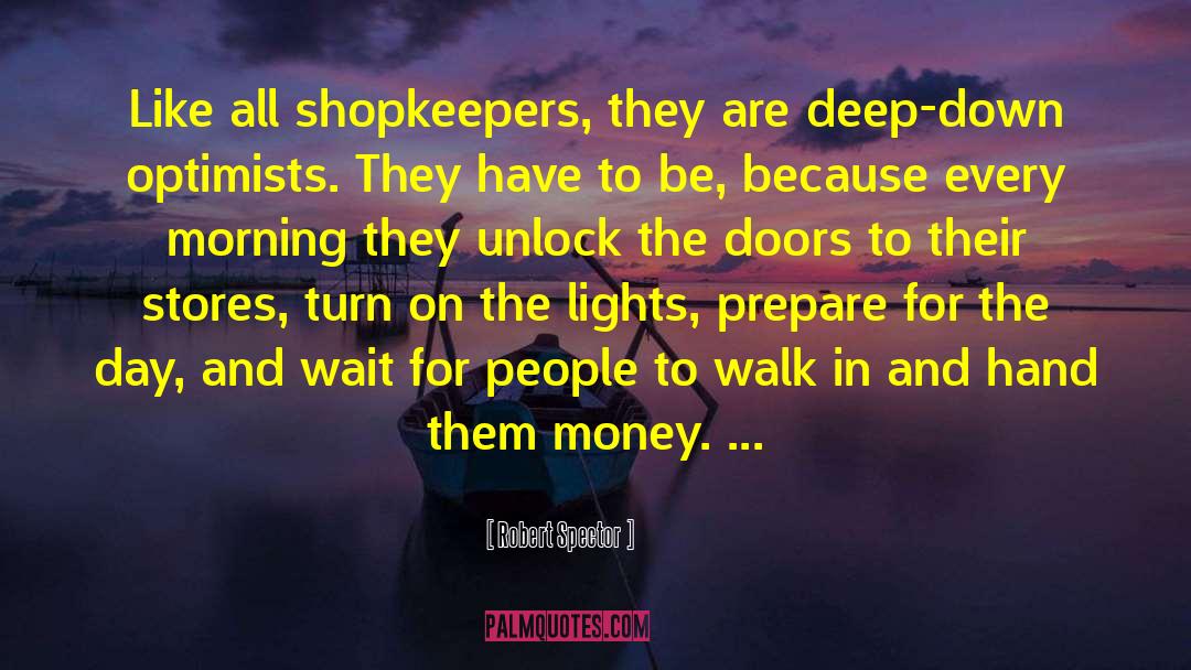 Robert Spector Quotes: Like all shopkeepers, they are