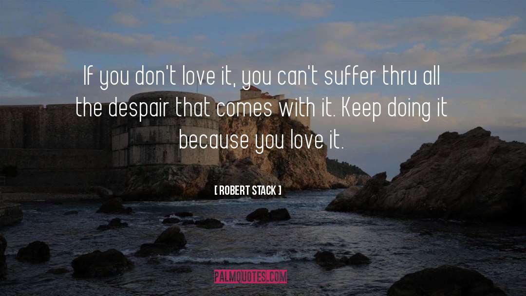 Robert Stack Quotes: If you don't love it,