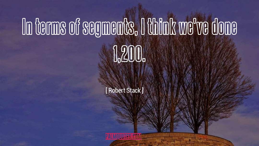 Robert Stack Quotes: In terms of segments, I