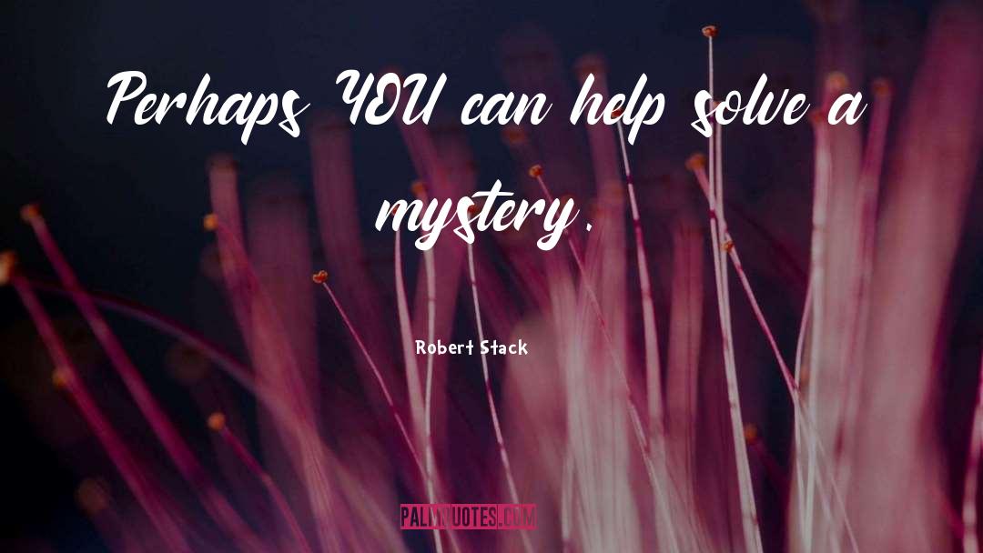 Robert Stack Quotes: Perhaps YOU can help solve