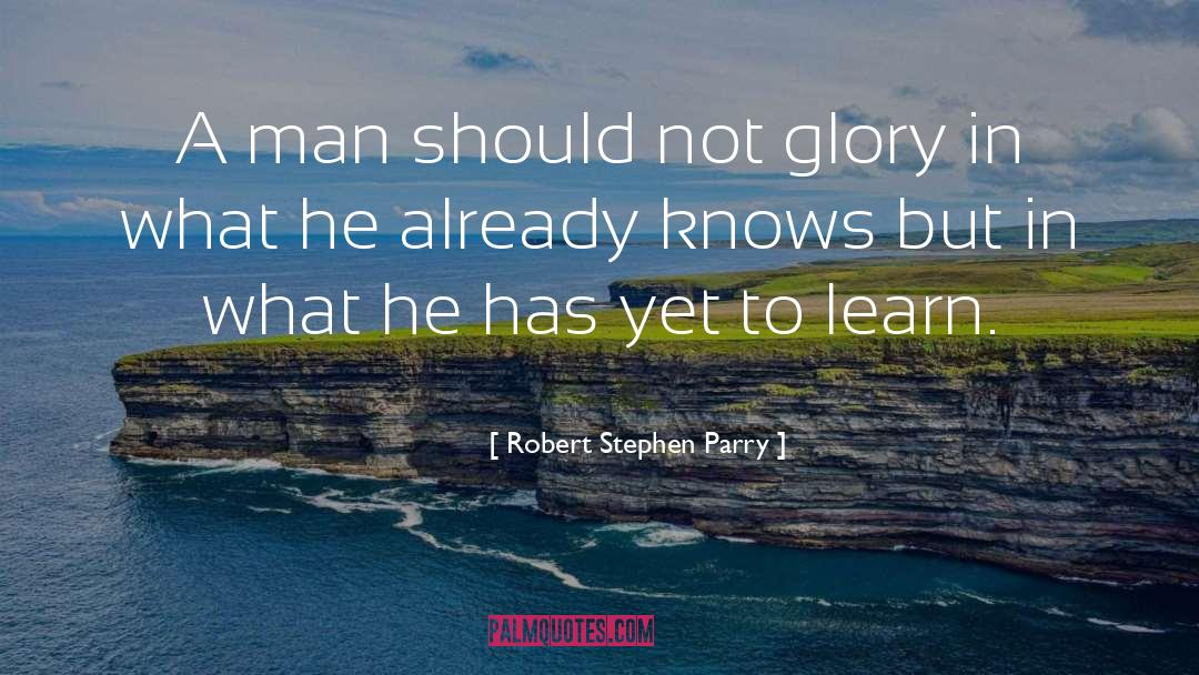 Robert Stephen Parry Quotes: A man should not glory
