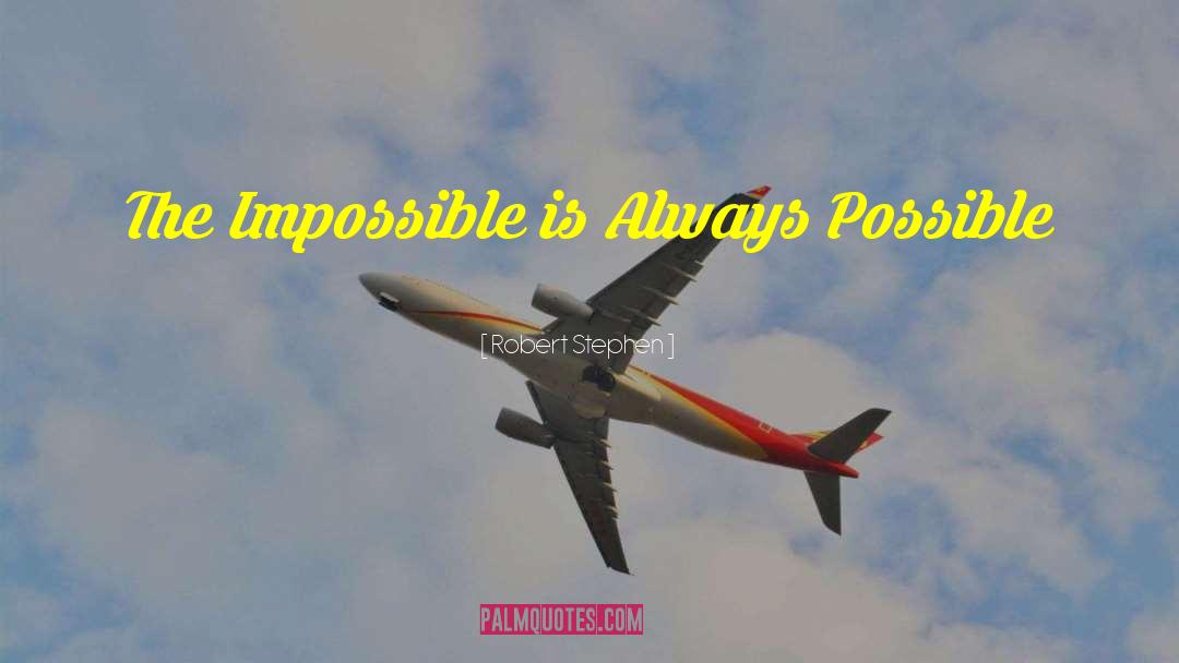 Robert Stephen Quotes: The Impossible is Always Possible