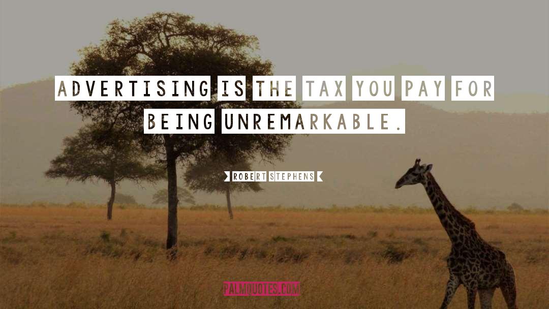 Robert Stephens Quotes: Advertising is the tax you