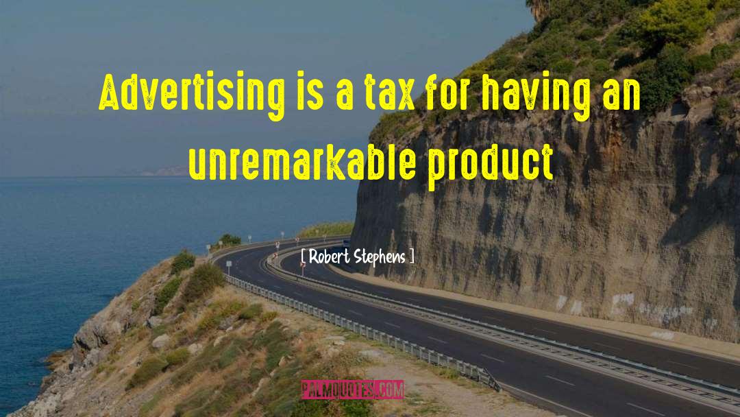 Robert Stephens Quotes: Advertising is a tax for