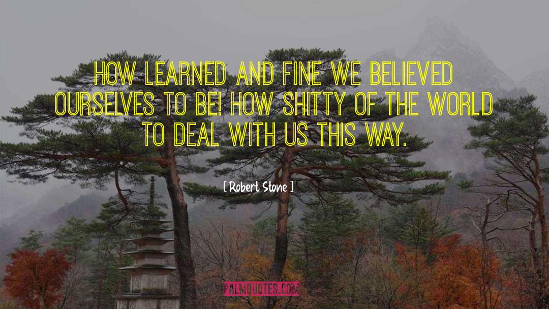 Robert Stone Quotes: How learned and fine we