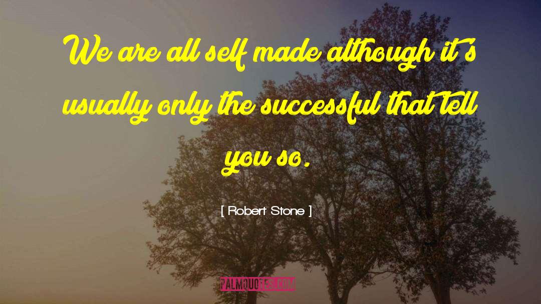 Robert Stone Quotes: We are all self made