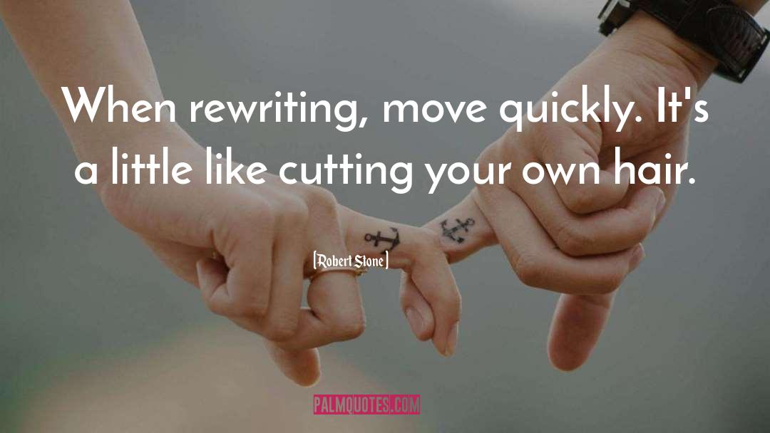 Robert Stone Quotes: When rewriting, move quickly. It's