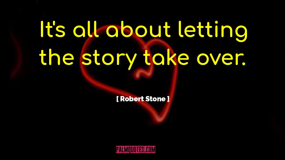 Robert Stone Quotes: It's all about letting the