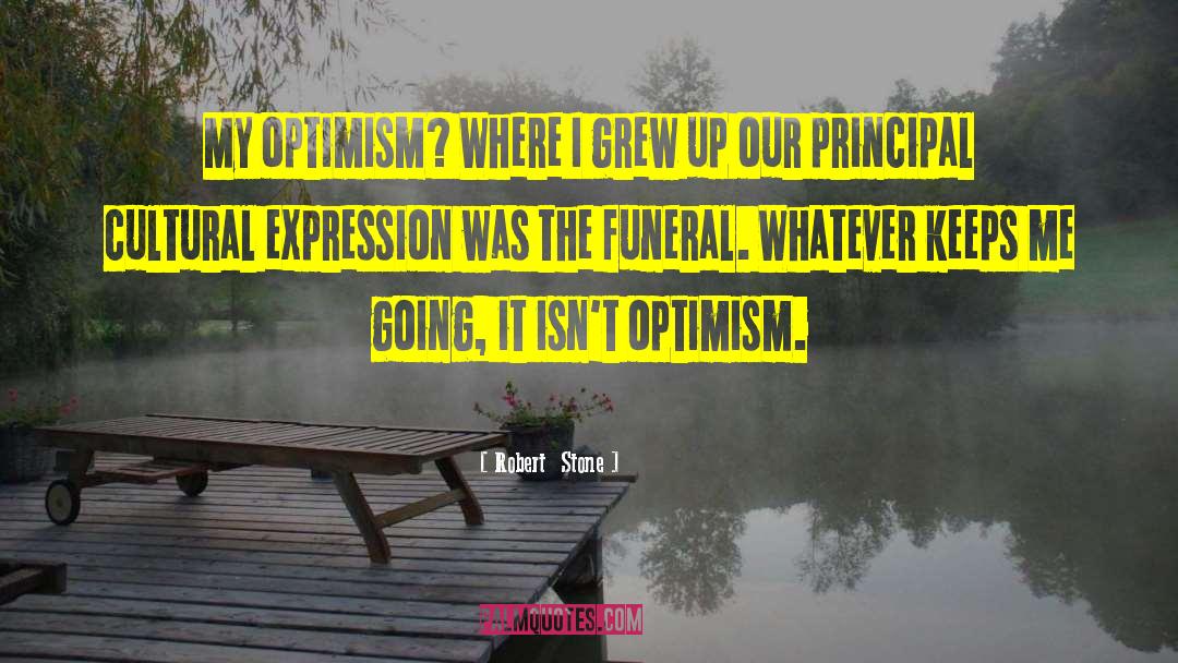 Robert Stone Quotes: My optimism? Where I grew