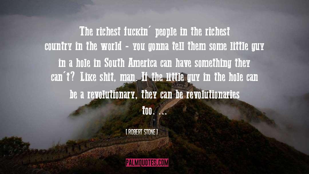 Robert Stone Quotes: The richest fuckin' people in