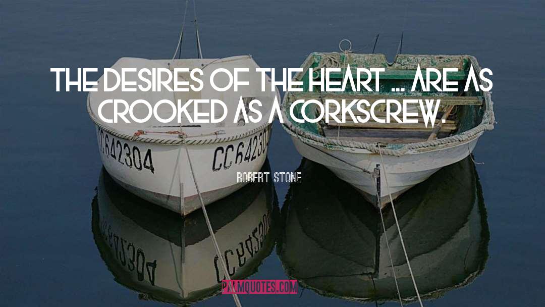 Robert Stone Quotes: The desires of the heart