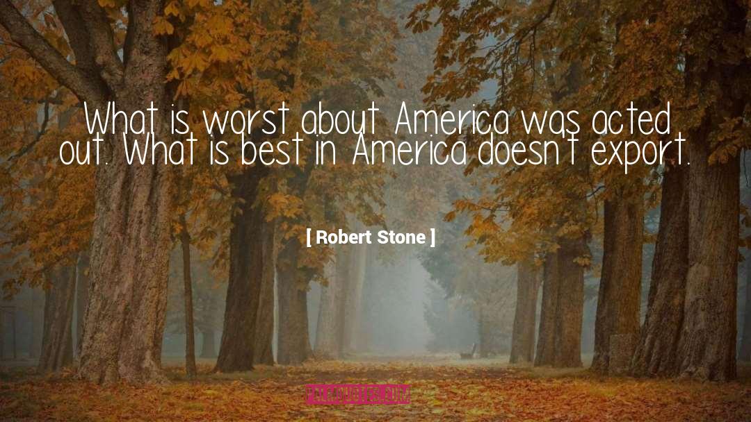 Robert Stone Quotes: What is worst about America