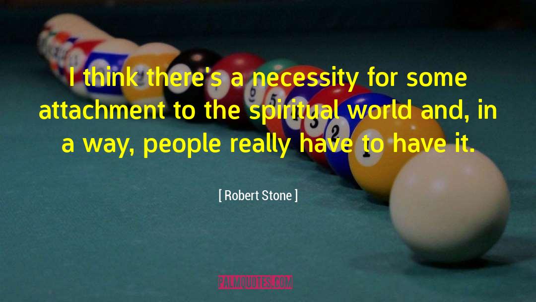 Robert Stone Quotes: I think there's a necessity