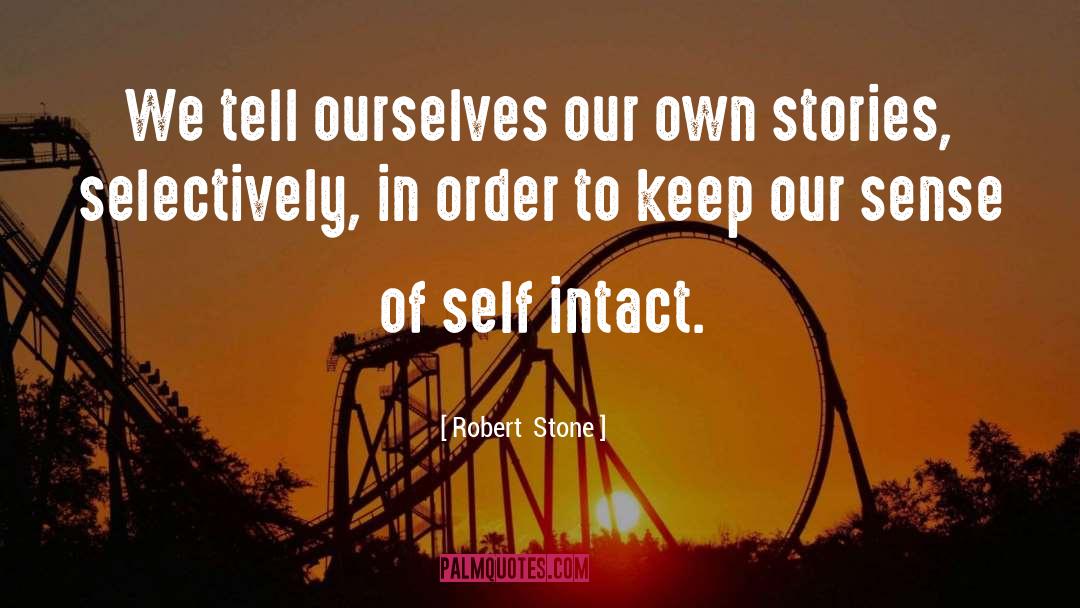 Robert Stone Quotes: We tell ourselves our own