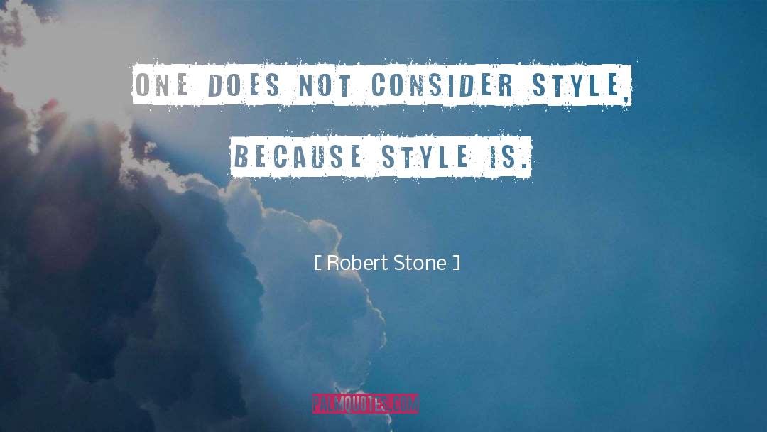 Robert Stone Quotes: One does not consider style,