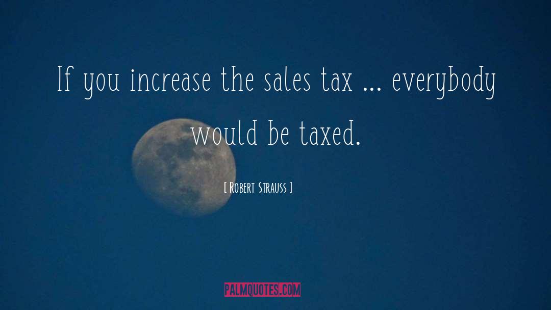 Robert Strauss Quotes: If you increase the sales