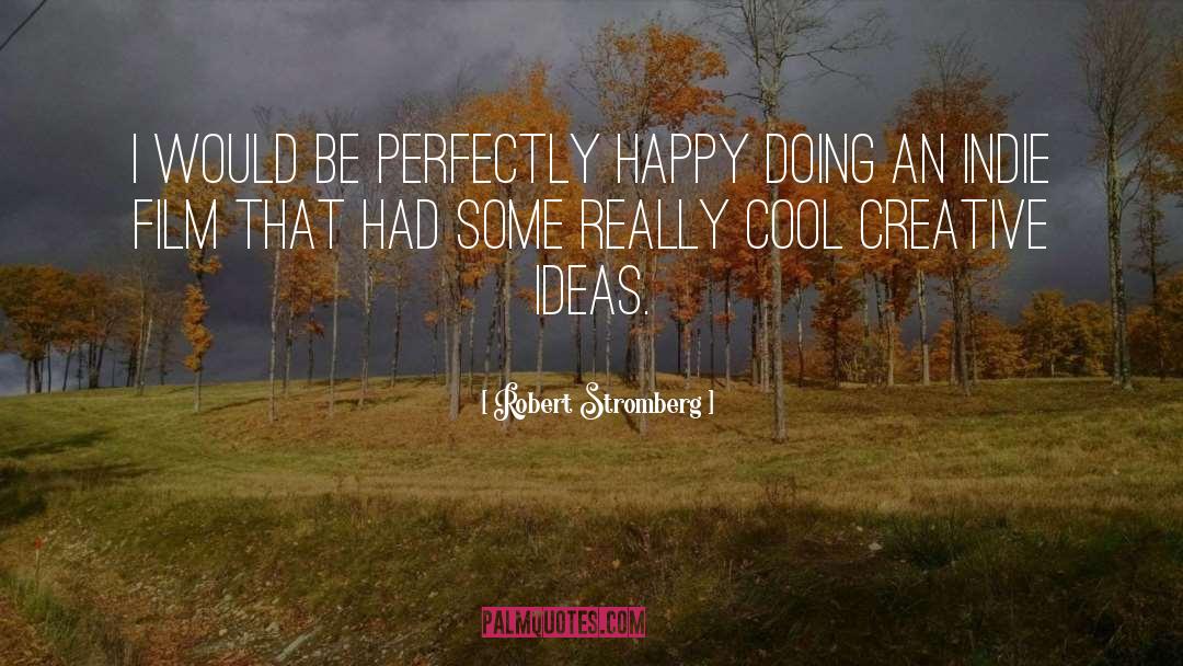 Robert Stromberg Quotes: I would be perfectly happy