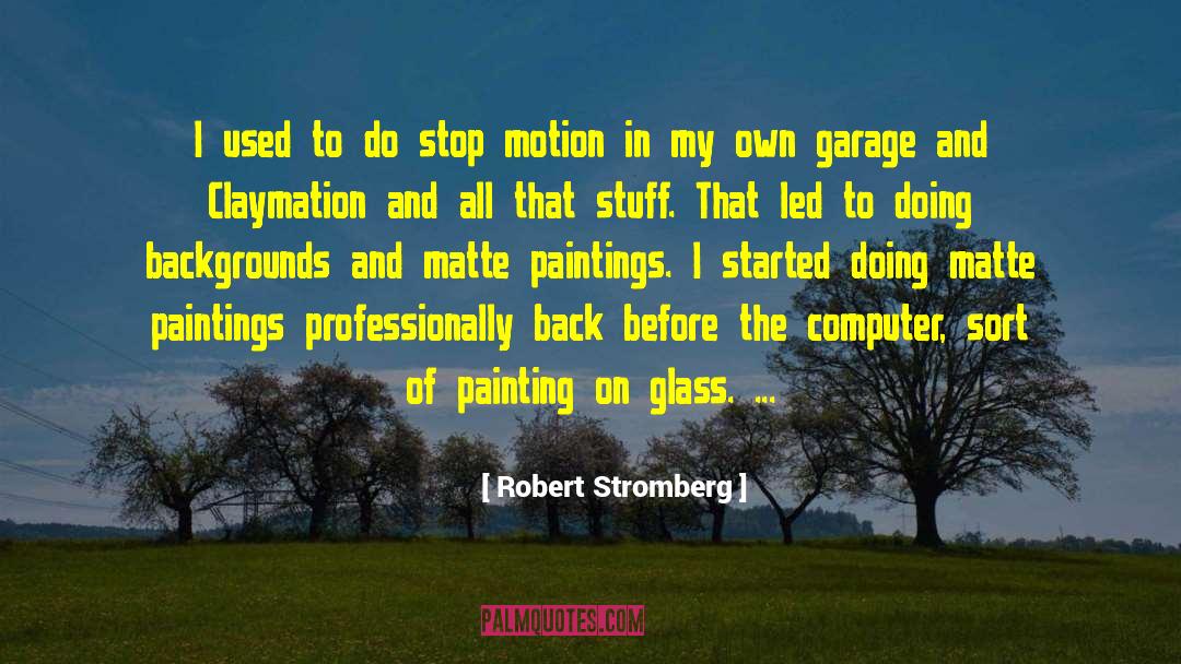 Robert Stromberg Quotes: I used to do stop