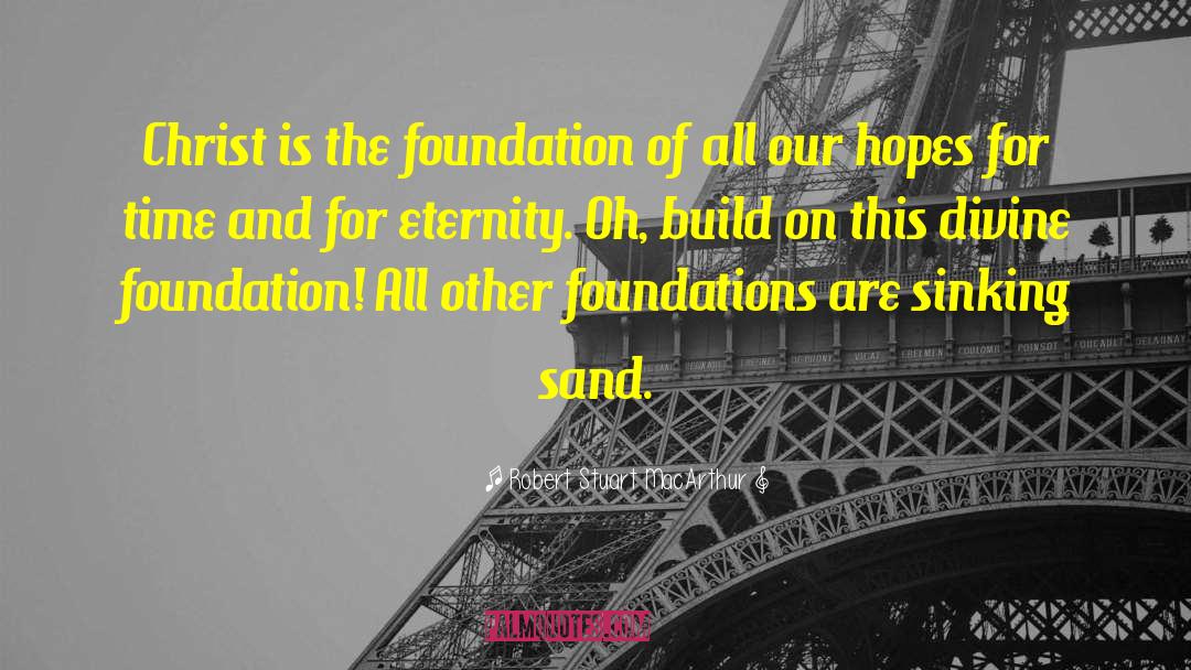 Robert Stuart MacArthur Quotes: Christ is the foundation of