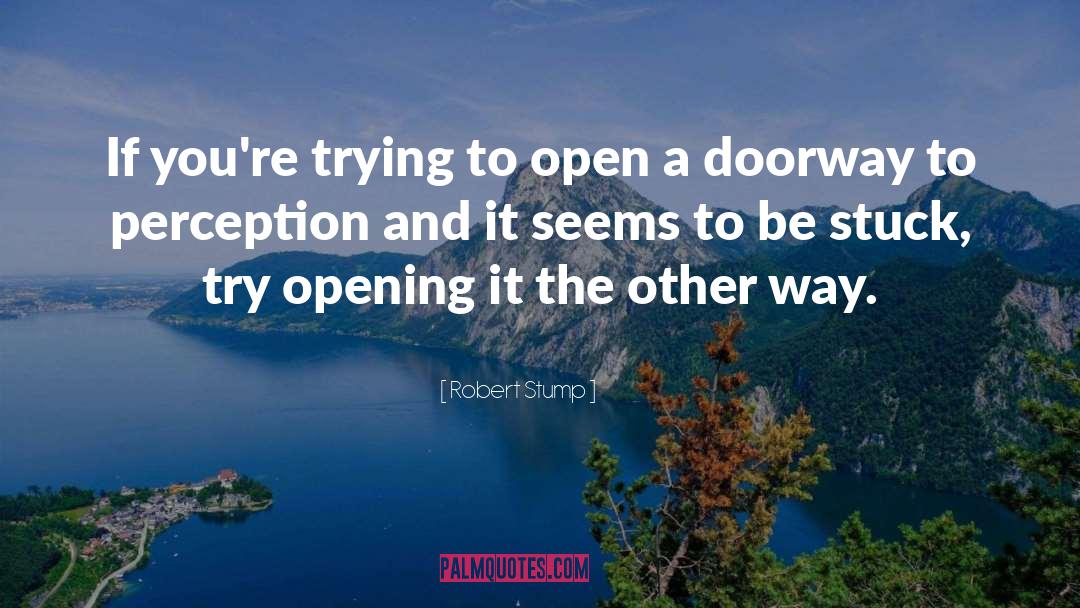 Robert Stump Quotes: If you're trying to open