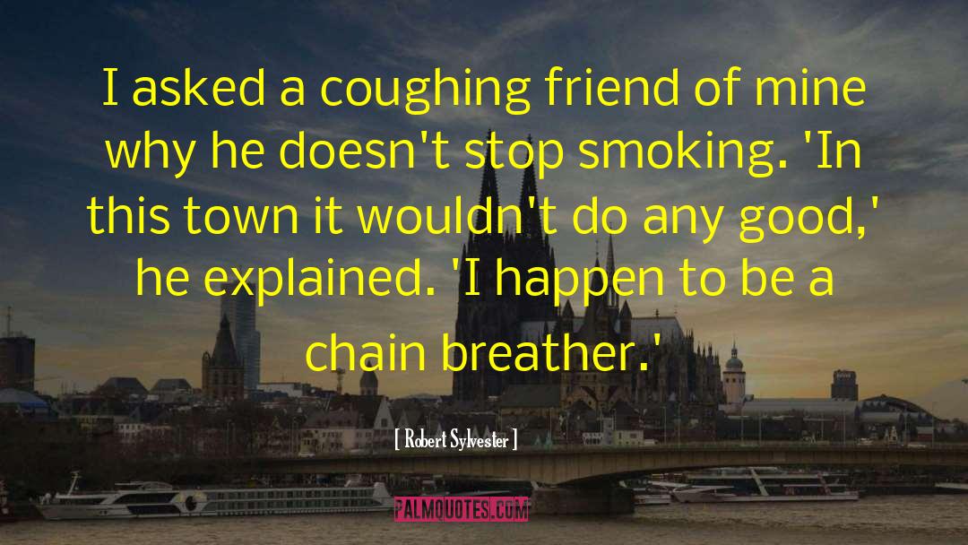 Robert Sylvester Quotes: I asked a coughing friend