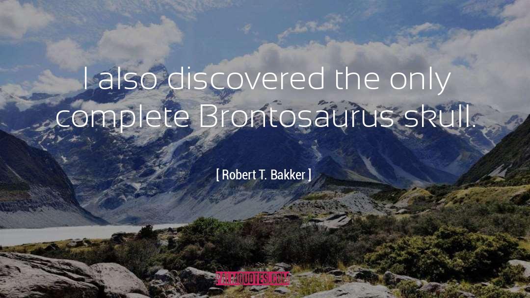 Robert T. Bakker Quotes: I also discovered the only