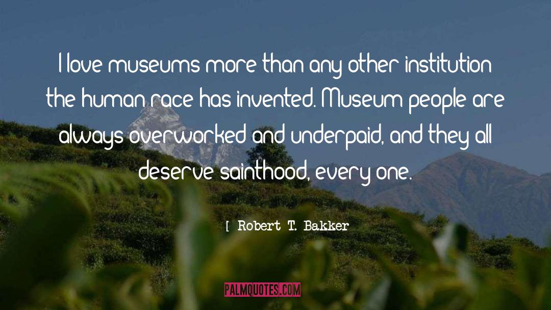 Robert T. Bakker Quotes: I love museums more than