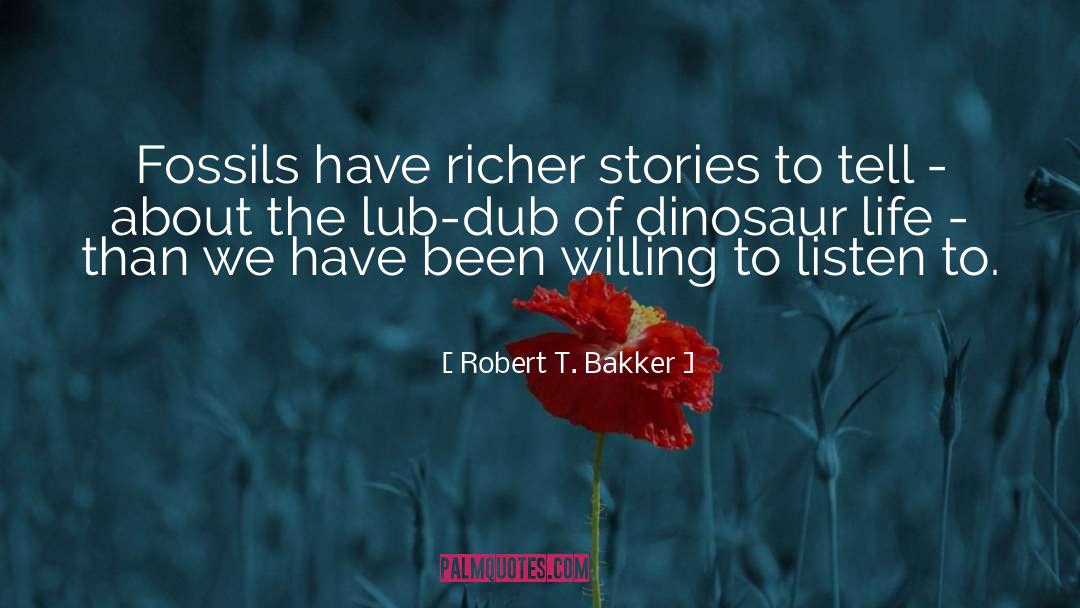 Robert T. Bakker Quotes: Fossils have richer stories to