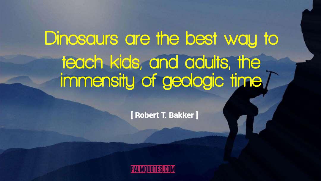 Robert T. Bakker Quotes: Dinosaurs are the best way