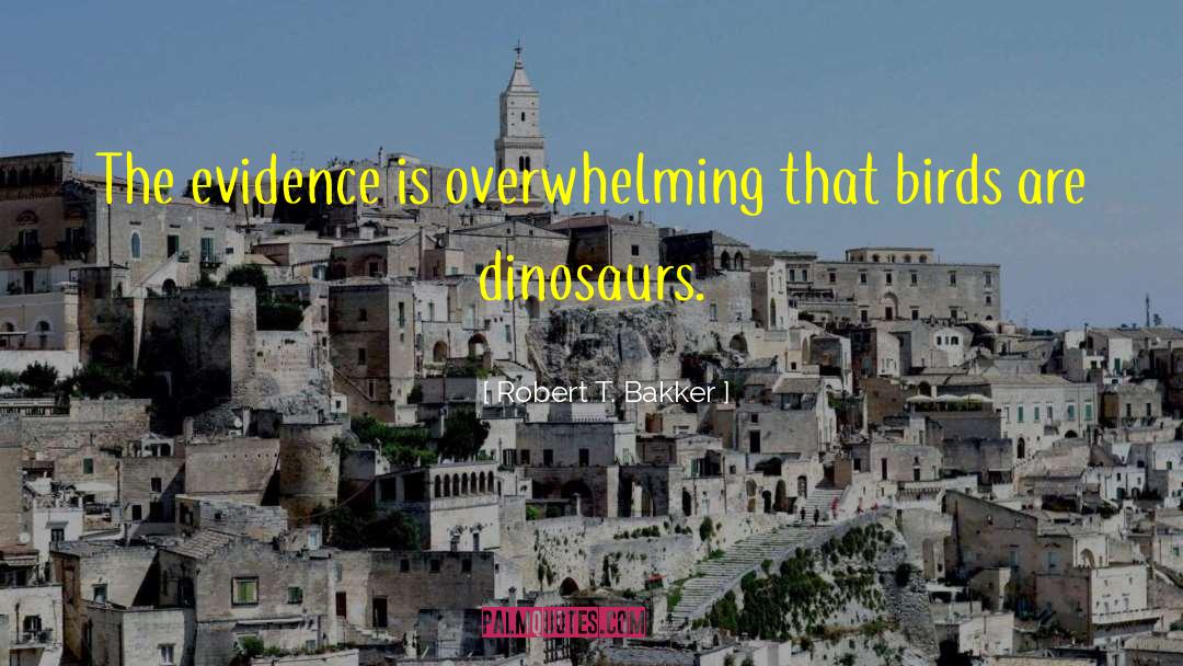 Robert T. Bakker Quotes: The evidence is overwhelming that