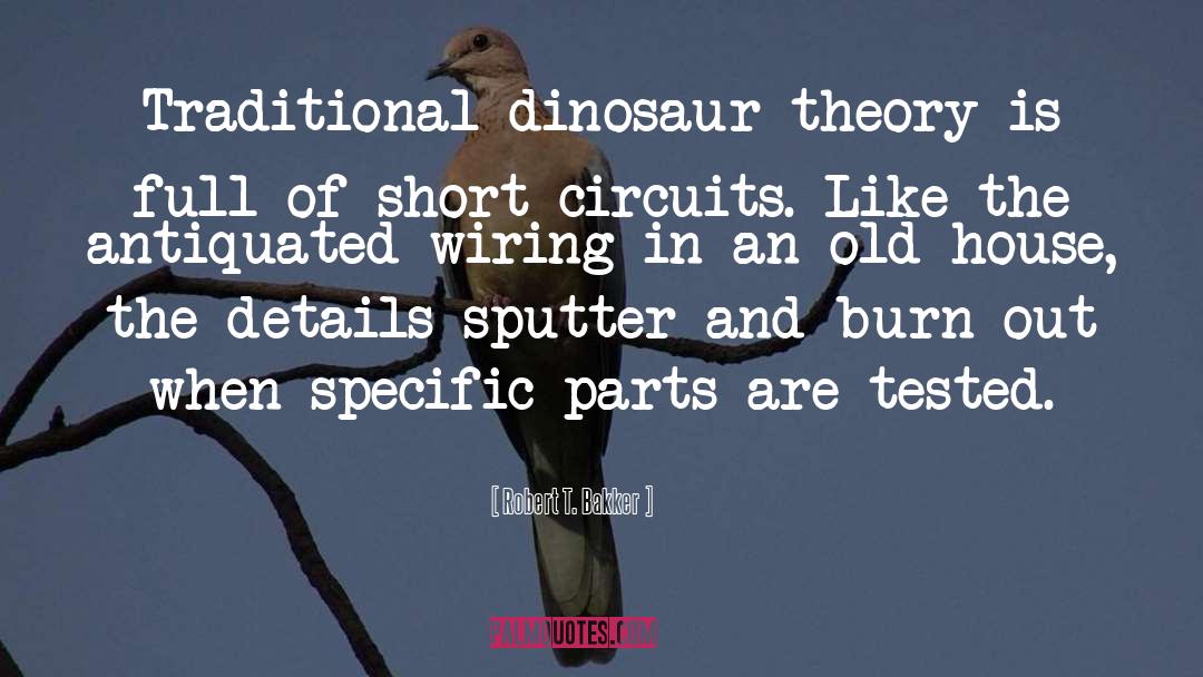 Robert T. Bakker Quotes: Traditional dinosaur theory is full