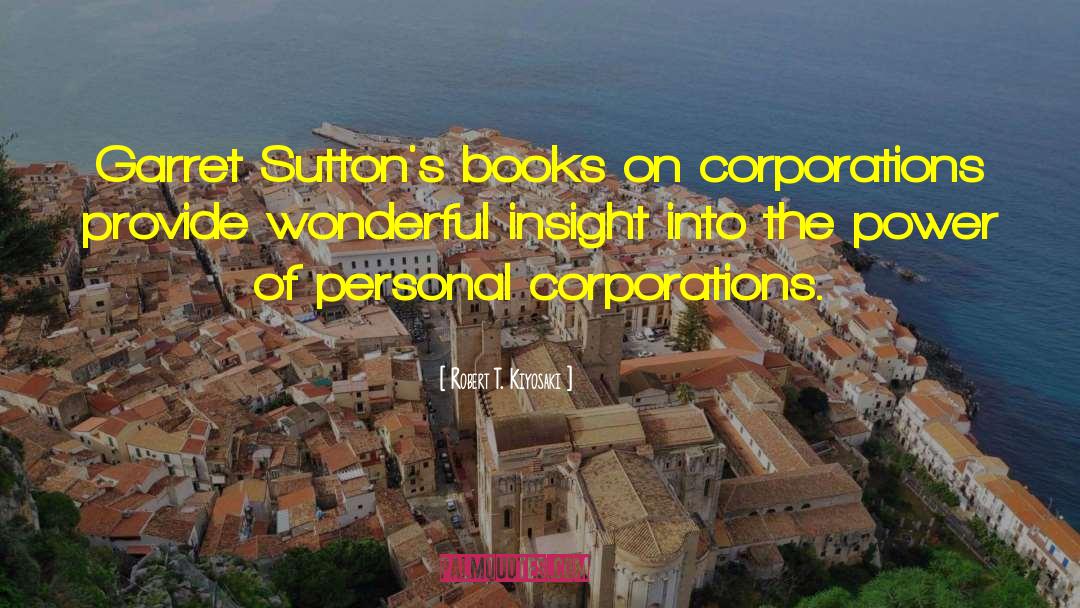 Robert T. Kiyosaki Quotes: Garret Sutton's books on corporations