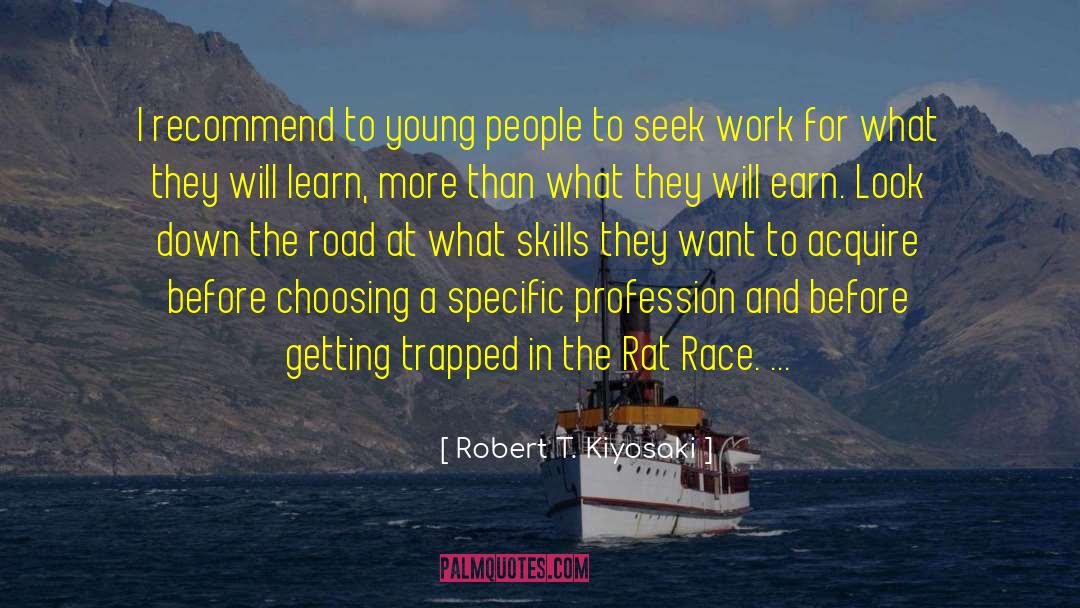 Robert T. Kiyosaki Quotes: I recommend to young people